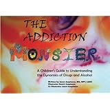 The Addiction Monster: A Childrens Guide to Understanding the Dynamics of Drugs and Alcohol