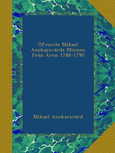 Öfverste Mikael Anckarsvärds Minnen Från Åren 1788-1790 (Swedish Edition) by Mikael Anckarsvärd