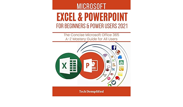 Microsoft Excel Powerpoint For Beginners Power Users 21 The Concise Microsoft Excel Powerpoint A Z Mastery Guide For All Users Demystified Tech Amazon Com Books