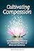 Cultivating Compassion: Simple Everyday Practices for Discovering Peace of Mind and Resilience by Amy Pattee Colvin