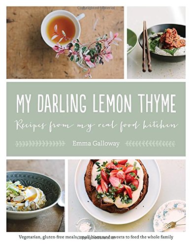 My Darling Lemon Thyme: Recipes from My Real Food Kitchen: Vegetarian, gluten-free meals, small bites,