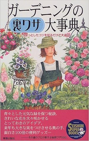 ガーデニングの裏ワザ大事典 ちょっとしたコツを知るだけで大違い Seishun Super Books ホームライフセミナー 本 通販 Amazon