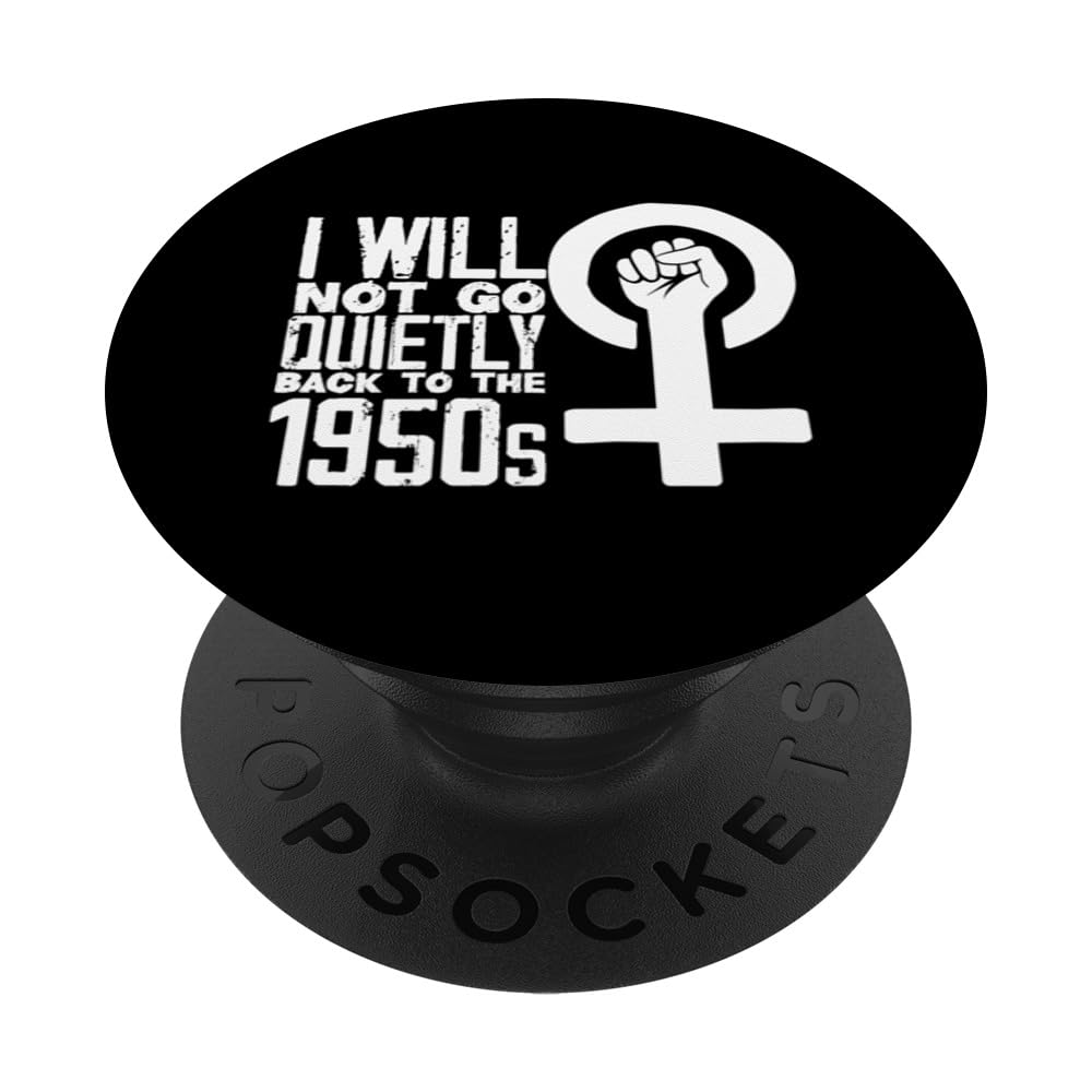 I Will Not Go Quietly Back To The 1950s Feminism Feminist PopSockets Swappable PopGrip