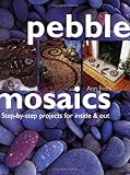 Pebble Mosaics: Step-by-step projects for inside