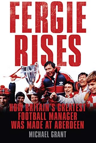 Fergie Rises: How Britain's Greatest Football Manager Was Made At Aberdeen