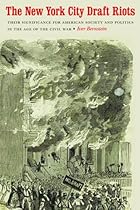 The New York City Draft Riots: Their Significance for American Society and Politics in the Age of the Civil War