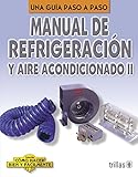 Manual De Refrigeracion Y Aire Acondicionado: Una Guia a Paso A Paso / A Step-by-Step Guide (Coleccion Como Hacer Bien Y Facilmente/How to Do It Right and Easy Colection) (Spanish Edition)