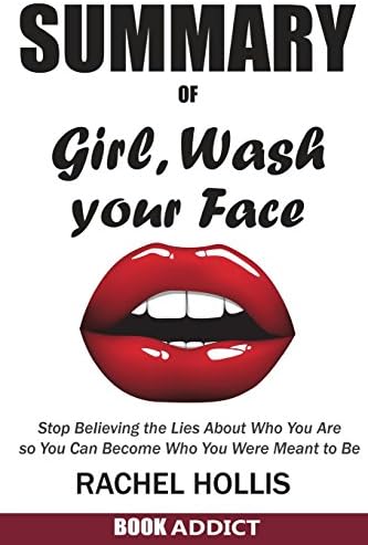 Summary of Girl, Wash Your Face: Stop Believing the Lies about Who You Are So You Can Become Who You Were Meant to Be by Rachel Hollis Paperback – 10 Jul 2018