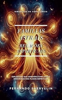 Livro FAMÍLIAS ASTRAIS : RELAÇÕES ESPIRITUAIS (ESPIRITUALISMO: DIMENSÕES DA CONSCIÊNCIA Livro 17)