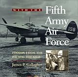 With the Fifth Army Air Force: Photos from the Pacific Theater by James P. Gallagher, Eric Bergerud