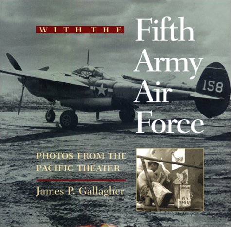 With the Fifth Army Air Force: Photos from the Pacific Theater by James P. Gallagher