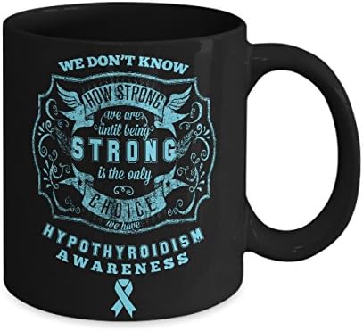 Hypothyroidism Awareness Mug - We Don't Know How Strong We Are - Q0267