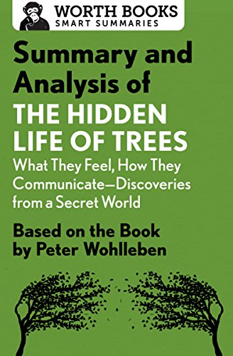 Summary and Analysis of The Hidden Life of Trees: What They Feel, How They Communicate—Discoveries from a Secret World: Based on the Book by Peter Wohlleben (Smart Summaries)