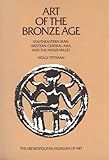 Art of the Bronze Age : Southeastern Iran, Western Central Asia, and the Indus Valley, Pittman, Holly and Porada, Edith, 0300085745