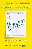 Robert Pearl, "Mistreated: Why We Think Were Getting Good Health Care and Why We're Usually Wrong" (PublicAffairs, 2017)