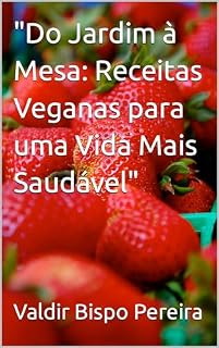 Livro "Do Jardim à Mesa: Receitas Veganas para uma Vida Mais Saudável"