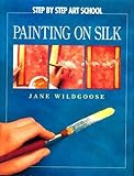 Painting on Silk (Step By Step Art School)
