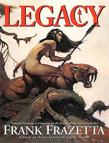 Legacy: Selected Paintings and Drawings by the Grand Master of Fantastic Art, Frank Frazetta