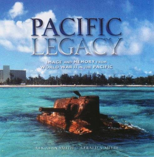 Pacific Legacy: Image and Memory from World War II in the Pacific by Gerald A. Meehl