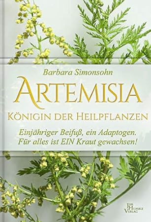 Barbara Simonsohn Artemisia Konigin Der Heilpflanzen Einjahriger Beifuss Ein Adaptogen Fur Alles Ist Ein Kraut Gewachsen Hardcover Amazon De Burobedarf Schreibwaren