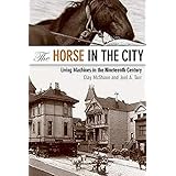 The Horse in the City: Living Machines in the Nineteenth Century (Animals, History, Culture)