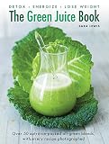 The Green Juice Book: Detox*Energize*Lose Weight by 