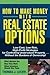 How to Make Money With Real Estate Options: Low-Cost, Low-Risk, High-Profit Strategies for Controlling Undervalued Property....Without the Burdens of Ownership!