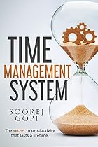 Time Management System: The Secret to Productivity that Lasts a Lifetime Time Management System: The Secret to Productivity that Lasts a Lifetime