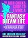 The Rich Chicks Guide to Living a Fantasy Dream Life.: Even When It All Seems Impossible, You're Scared Shitless, or You're Not Even Sure What You Want!