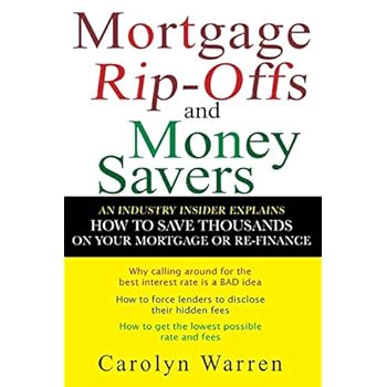 Mortgage Ripoffs and Money Savers: An Industry Insider Explains How to Save Thousands on Your Mortgage or Re-Finance Mortgage Ripoffs and Money Savers: An Industry Insider Explains How to Save Thousands on Your Mortgage or Re-Finance
