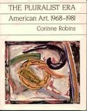The Pluralist Era : American Art, 1968-1981, Robins, Corinne, 0064301370