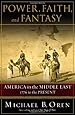 Power, Faith, and Fantasy: America in the Middle East, 1776 to the Present