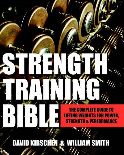 Strength Training Bible for Men: The Complete Guide to Lifting Weights for Power, Strength & Performance