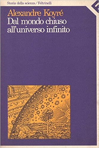 Alexandre Koyré - Dal mondo chiuso all'universo infinito (1988)