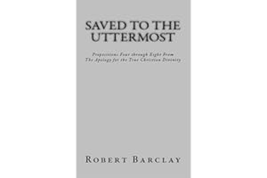 Saved to the Uttermost: Propositions Four through Eight from Robert Barclay's Apology for the True Christian Divinity (MSF Ea
