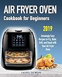 Air Fryer Oven Cookbook for Beginners: Amazingly Easy Recipes to Fry, Bake, Grill, and Roast with your Air Fryer Oven