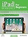 iPad Manual for Beginners: The Perfect iPad Guide for Seniors, Beginners, & First-time iPad Users primary