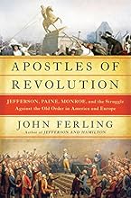 Apostles of Revolution: Jefferson, Paine, Monroe, and the Struggle Against the Old Order in America and Europe