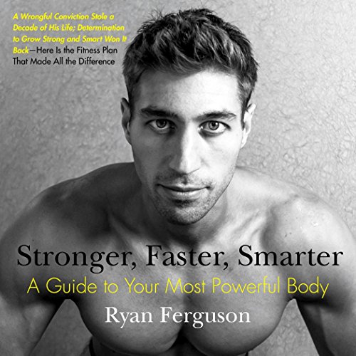 Stronger, Faster, Smarter: A Guide to Your Most Powerful Body by Ryan Ferguson