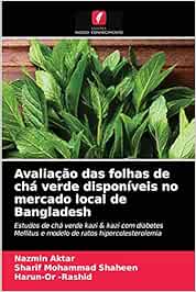 Avaliação das folhas de chá verde disponíveis no mercado local de Bangladesh: Estudos de chá verde kazi & kazi com diabetes Mellitus e modelo de ratos hipercolesterolemia