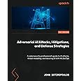 Adversarial AI Attacks, Mitigations, and Defense Strategies: A cybersecurity professional's guide to AI attacks, threat modeling, and securing AI with MLSecOps