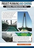 Project Planning & Control Using Primavera P6: For all industries including Versions 4 to 7