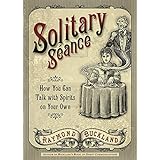 Solitary Seance: How You Can Talk with Spirits on Your Own