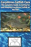Corydoras Catfish Care: The Complete Guide to Caring for and Keeping Corydoras Catfish as Pet Fish by Tabitha Jones