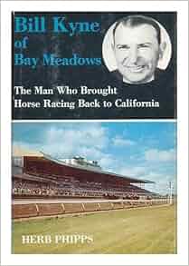 Bill Kyne of Bay Meadows The Man Who Brought Horse Racing Back to
California Epub-Ebook