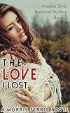 The Love I Lost: Contemporary Romance Mystery (Ariadne Silver Romance Mystery #2)