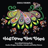 Adult Coloring Book Designs: Stress Relief Coloring Book: Garden Designs, Mandalas, Animals, and Paisley Patterns by 