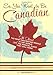 So, You Want to Be Canadian: All About the Most Fascinating People in the World and the Magical Place They Call Home by Kerry Colburn, Rob Sorensen
