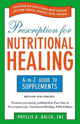 Prescription for Nutritional Healing: The A-To-Z Guide to Supplements   [PRESCRIPTION FOR NUTRITION-3E] [Paperback]