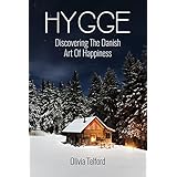 Hygge: Discovering The Danish Art Of Happiness – How To Live Cozily And Enjoy Life’s Simple Pleasures